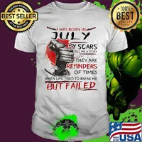 I was born july my scars tell me a story they are reminders of times when life tried to break me but failed shirt