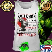 I was born october my scars tell me a story they are reminders of times when life tried to break me but failed s Tank top