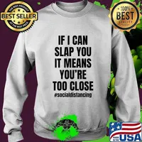 If I can slap you it means you're too close T-Shirt Sweater