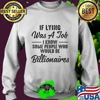 If Lying Was A Job I Know Some People Who Would Be Funny T-Shirt Sweater