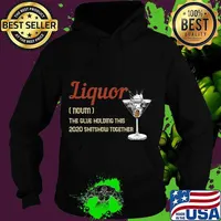 Liquor The Glues Holding This 2020 Shitshow Together Gift T-Shirt Hoodie