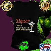 Liquor The Glues Holding This 2020 Shitshow Together Gift T-Shirt Ladies tee