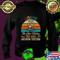 Liquor The Glues Holding This 2020 Shitshow Together Gift T-Shirt Sweater