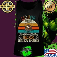 Liquor The Glues Holding This 2020 Shitshow Together Gift T-Shirt Tank top