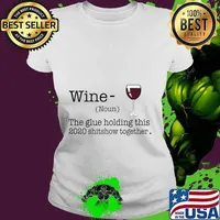 Liquor Wine The Glues Holding This 2020 Shitshow Together T-Shirt Ladies tee