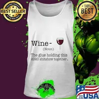 Liquor Wine The Glues Holding This 2020 Shitshow Together T-Shirt Tank top
