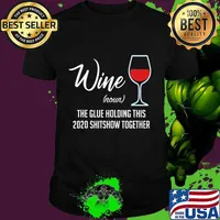 Liquor Wine The Glues Holding This 2020 Shitshow Together T-Shirt