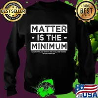 Matter is the Minimum BLM - Black Owned - Black Lives Matter T-Shirt Sweater
