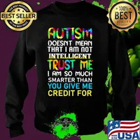 Official Autism doesn't mean that i am not intelligent trust me i am so much smarter than you give me credit for s Sweater