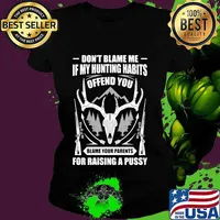 Official Don't Blame Me If My Hunting Habits Offend You Blame Your Parents For Raising A Pussy Shirt Ladies tee