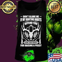 Official Don't Blame Me If My Hunting Habits Offend You Blame Your Parents For Raising A Pussy Shirt Tank top