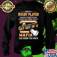 Once a rugby player always a rugby player no matter where you go or what you do you can never truly get out of it it's like the mafia you know too much s Sweater