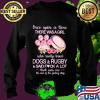Once upon a time there was a girl who really loved paw dogs and rugby and said fuck a lot that was me the end of the fucking story flowers s Sweater