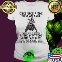 Once upon a time there was a girl who really loved riding and tattoos and said fuck a lot that was me the end of the fucking story s Ladies tee