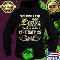 Once Upon A Time There Was A Queen Born In September 25 T-Shirt Hoodie