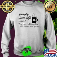 Pumpkin spice latte the glue holding this 2020 shitshow together quote s Sweater