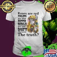 Roses are red, violets are blue, hipple girls are cool don't you know the truth ladies shirt