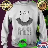 Ruth Bader Ginsberg RBG Now We Must be Ruthless shawl collar T-Shirt Sweater
