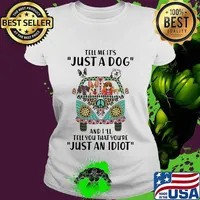 Tell Me It's Just A Dog And I'll Tell You That You're Just An Idiot Hippie Peace Car Girl And Dogs Shirt Ladies tee