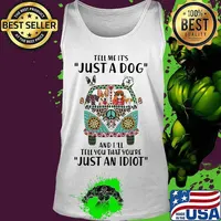 Tell Me It's Just A Dog And I'll Tell You That You're Just An Idiot Hippie Peace Car Girl And Dogs Shirt Tank top
