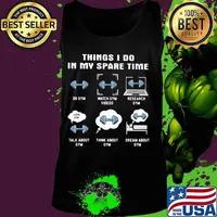 Things i do in my spare time do gym watch gym videos research gym talk about gym think about gym s Tank top