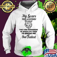 Tiger my scars tell a story that are reminder of when life tries to break me but failed s Hoodie