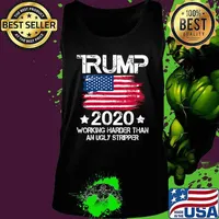 Trump 2020 Working Harder Than An Ugly Stripper - Trump 2020 T-Shirt Tank top