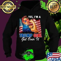 Yes I'm A Trump Girl Get Over It US Flag 2020 Women Gift T-Shirt Hoodie