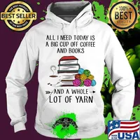 All i need today is a big cup of coffee and books and a whole lot of yarn quote s Hoodie