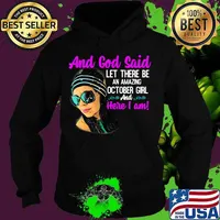 And God Said Let There Be An Amazing October Girl And Here I Am Shirt Hoodie