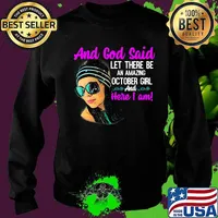 And God Said Let There Be An Amazing October Girl And Here I Am Shirt Sweater