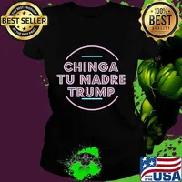 Chinga Tu Madre Trump Shirt Ladies tee