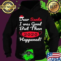 Dear Santa I Was Good But Then 2020 Happened Face Mask Merry Christmas Shirt Hoodie