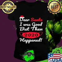 Dear Santa I Was Good But Then 2020 Happened Face Mask Merry Christmas Shirt Ladies tee