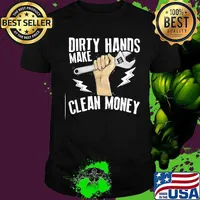 Dirty hands make clean money shirt