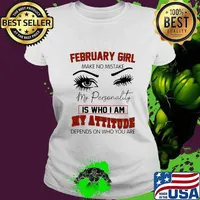 February girl make no mistake my personality is who i am my attitude depends on who you are s Ladies tee