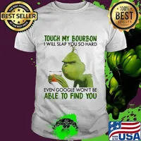 Grinch touch my bourbon i will slap you so hard even google won't be able to find you shirt