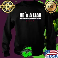 He´s A Liar Wrong Guy Wrong Time Shirt Sweater