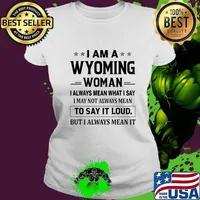 I Am A Wyoming Woman I Always Mean What I Say I May Not Always Mean To Say It Loud But I Always Mean It Shirt Ladies tee
