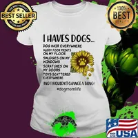 I haves paw dogs dog hair everywhere muddy footprints on my floor smudges on my windows scart ches on my doors sunflower s Ladies tee