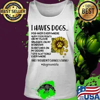I haves paw dogs dog hair everywhere muddy footprints on my floor smudges on my windows scart ches on my doors sunflower s Tank top