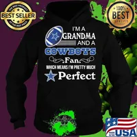 I'm a grandma and a dallas cowboys fan which means i'm pretty much perfect s Hoodie