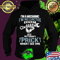 I'm a mechanic i'm no cactus expert but i know a prick when i see one s Hoodie