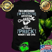 I'm a mechanic i'm no cactus expert but i know a prick when i see one shirt
