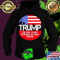 I'm the least person in this room trump saying s Hoodie