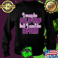 I May Be Full Of Crap But I Can't Be De-Turd Shirt Sweater
