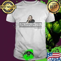 I often wonder what i'd do if there weren't any books in the world quote james baldwin shirt