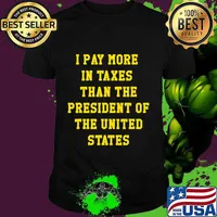 I PAY MORE IN TAXES THAN THE PRESIDENT OF THE UNITED STATES T-Shirt