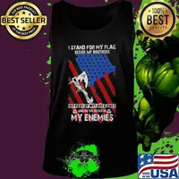 I Stand For My Flag Beside My Brothers In Front Of My Loved Ones And On The Necks Of My Enemies Shirt Tank top