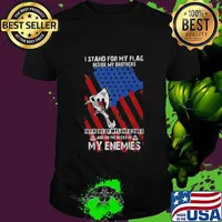 I Stand For My Flag Beside My Brothers In Front Of My Loved Ones And On The Necks Of My Enemies Shirt